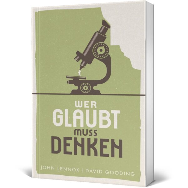 Wer glaubt, muss denken - John Lennox, David Gooding